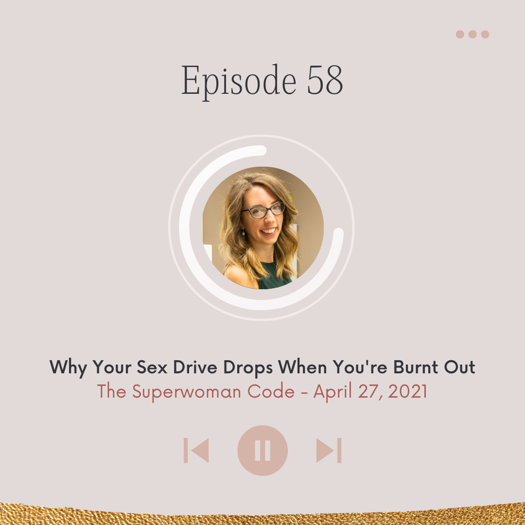 Ep 58: Why Your Sex Drive Drops When You’re Burnt Out