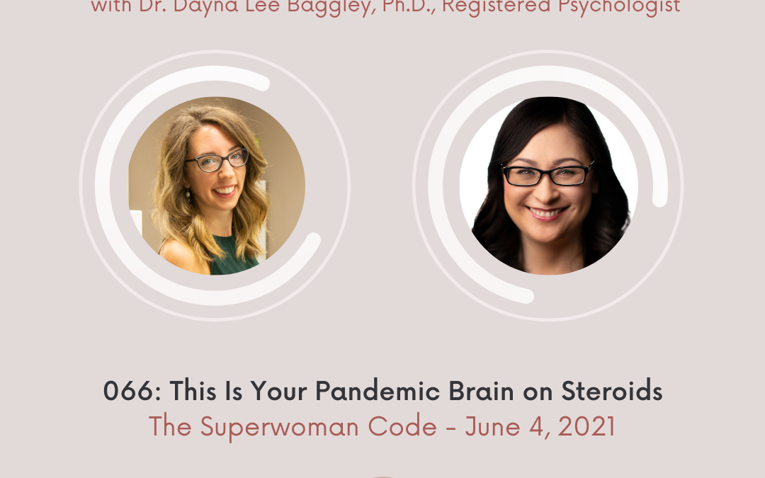 066: This Is Your Pandemic Brain on Steroids with Dr. Dayna Lee Baggley, Ph.D., Registered Psychologist