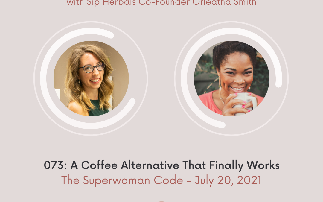073: A Coffee Alternative That Finally Works With Sip! Herbals